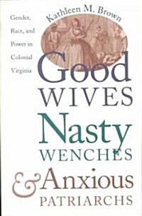 Good Wives, Nasty Wenches, and Anxious Patriarchs: Gender, Race, and Power in Colonial Virginia (Paperback)