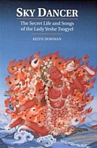 Sky Dancer: The Secret Life and Songs of Lady Yeshe Tsogyel (Paperback)