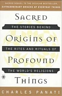 Sacred Origins of Profound Things: The Stories Behind the Rites and Rituals of the Worlds Religions (Paperback)