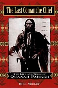 The Last Comanche Chief: The Life and Times of Quanah Parker (Paperback)