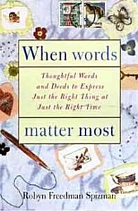 When Words Matter Most: Thoughtful Words and Deeds to Express Just the Right Thing at Just the Right Time (Hardcover)