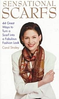 Sensational Scarfs: 44 Great Ways to Turn a Scarf Into a Fabulous Fashion Look (Paperback)