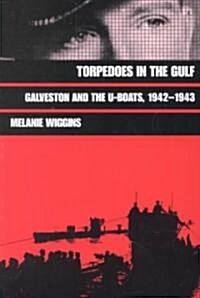 Torpedoes in the Gulf: Galveston and the U-Boats, 1942-1943 Volume 40 (Paperback)