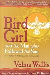 Bird Girl & the Man Who Followed the Sun: An Athabaskan Indian Legend from Alaska (Hardcover)