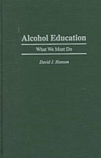 Alcohol Education: What We Must Do (Hardcover)