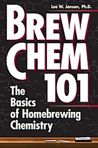 Brew Chem 101: The Basics of Homebrewing Chemistry (Paperback)