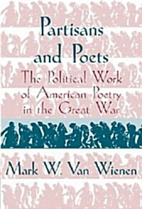 Partisans and Poets : The Political Work of American Poetry in the Great War (Hardcover)