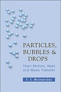 Particles, Bubbles and Drops: Their Motion, Heat and Mass Transfer (Paperback)