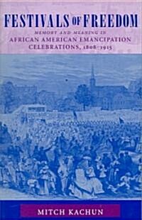 Festivals of Freedom: Memory and Meaning in African American Emancipation Celebrations, 1808-1915 (Paperback)