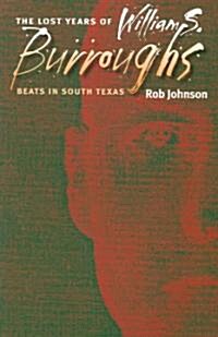 The Lost Years of William S. Burroughs: Beats in South Texas (Paperback)