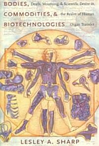 Bodies, Commodities, and Biotechnologies: Death, Mourning, and Scientific Desire in the Realm of Human Organ Transfer (Hardcover)
