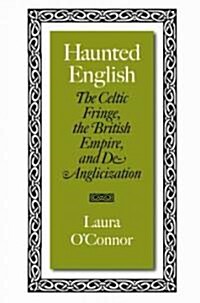 Haunted English: The Celtic Fringe, the British Empire, and de-Anglicization (Hardcover)