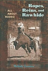 Ropes, Reins, and Rawhide: All about Rodeo (Hardcover)