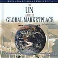 The UN and the Global Marketplace: Economic Developments (Library Binding)