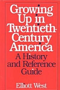 Growing Up in Twentieth-Century America: A History and Reference Guide (Hardcover)