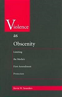 Violence as Obscenity: Limiting the Medias First Amendment Protection (Paperback)