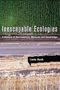 Inescapable Ecologies: A History of Environment, Disease, and Knowledge (Paperback)