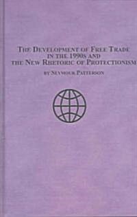 The Development of Free Trade in the 1990s And the New Rhetoric of Protectionism (Hardcover)