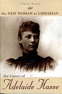 The New Woman as Librarian: The Career of Adelaide Hasse (Paperback)