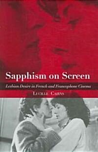 Sapphism on Screen : Lesbian Desire in French and Francophone Cinema (Hardcover)