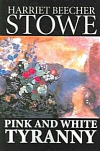 Pink and White Tyranny by Harriet Beecher Stowe, Fiction, Classics (Paperback)