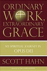 Ordinary Work, Extraordinary Grace: My Spiritual Journey in Opus Dei (Hardcover)
