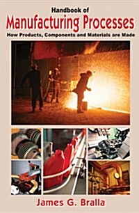 Handbook of Manufacturing Processes: How Products, Components and Materials Are Made (Hardcover)