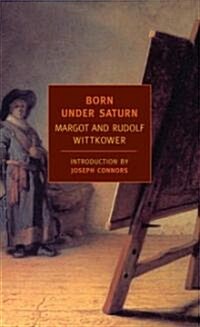 Born Under Saturn: The Character and Conduct of Artists: A Documented History from Antiquity to the French Revolution (Paperback)