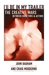 Ill Be in My Trailer: The Creative Wars Between Directors and Actors (Paperback)
