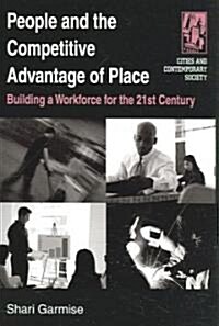 People and the Competitive Advantage of Place : Building a Workforce for the 21st Century (Paperback)