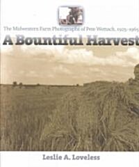 A Bountiful Harvest: The Midwestern Farm Photographs of Pete Wettach, 1925-1965 (Hardcover)