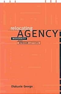 Relocating Agency: Modernity and African Letters (Paperback)