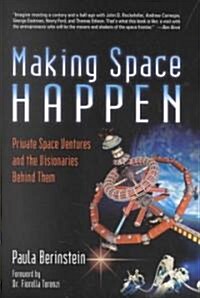 Making Space Happen: Private Space Ventures and the Visionaries Behind Them (Paperback)