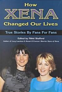 How Xena Changed Our Lives: True Stories by Fans for Fans (Paperback)