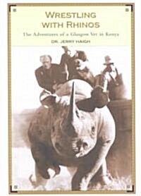 Wrestling with Rhinos: The Adventures of a Glasgow Vet in Kenya (Paperback)