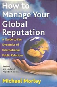 How to Manage Your Global Reputation: A Guide to the Dynamics of International Public Relations (Paperback, Revised)