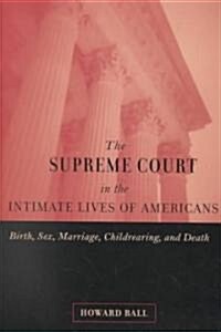 The Supreme Court in the Intimate Lives of Americans: Birth, Sex, Marriage, Childrearing, and Death (Hardcover)