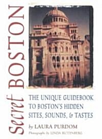 Secret Boston: The Unique Guidebook to Bostons Hidden Sites, Sounds, & Tastes (Paperback)