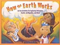 How the Earth Works: 60 Fun Activities for Exploring Volcanoes, Fossils, Earthquakes, and More (Paperback)