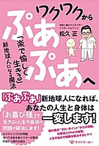 ワクワクからぷあぷあへ ― 「樂で愉しく生きる」新地球人になる魔法 ― (單行本(ソフトカバ-))