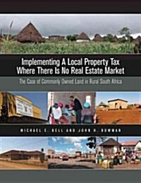 Implementing a Local Property Tax Where There Is No Real Estate Market: The Case of Commonly Owned Land in Rural South Africa (Paperback)