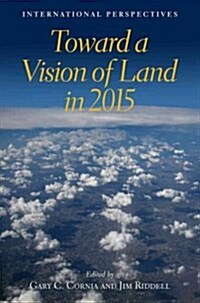 Toward a Vision of Land in 2015: International Perspectives (Paperback)