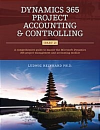 Dynamics 365 Project Accounting & Controlling (Part 2): A comprehensive guide to master the Microsoft Dynamics 365 project management and accounting m (Paperback)