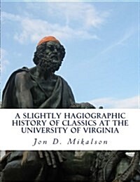 A Slightly Hagiographic History of Classics at the University of Virginia: From 1825 to 1970 (Paperback)