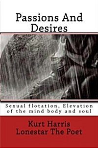 Passions and Desires: Sexual Flotation Elevation of the Mind Body and Soul (Paperback)