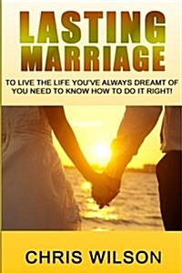 Lasting Marriage: To live the life youve always dreamt of you need to know how to do it right (Paperback)
