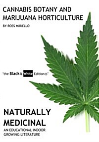 Cannabis Botany and Marijuana Horticulture: Naturally Medicinal An Educational Indoor Growing Literature the Black & White Edition(R) (Paperback)