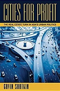 Cities for Profit: The Real Estate Turn in Asias Urban Politics (Paperback)