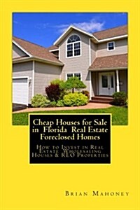 Cheap Houses for Sale in Florida Real Estate Foreclosed Homes: How to Invest in Real Estate Wholesaling Houses & Reo Properties (Paperback)