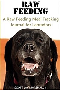 Labrador Raw Feeding Meal Tracking Journal: A Raw Feeding Meal Tracking Journal For Labs (Paperback)